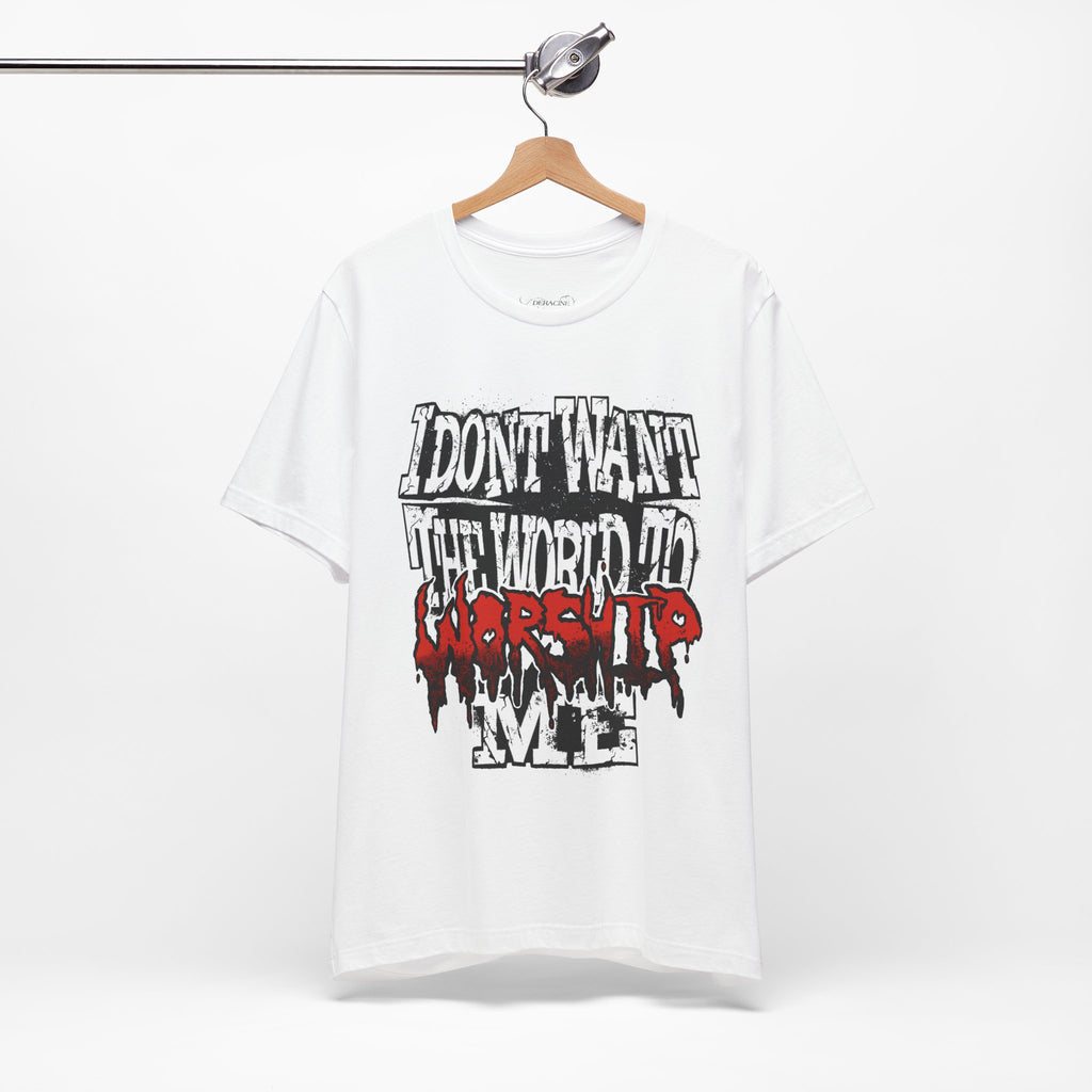 "I Don't Want The World To Worship Me" White T-Shirt [PRE-ORDER]