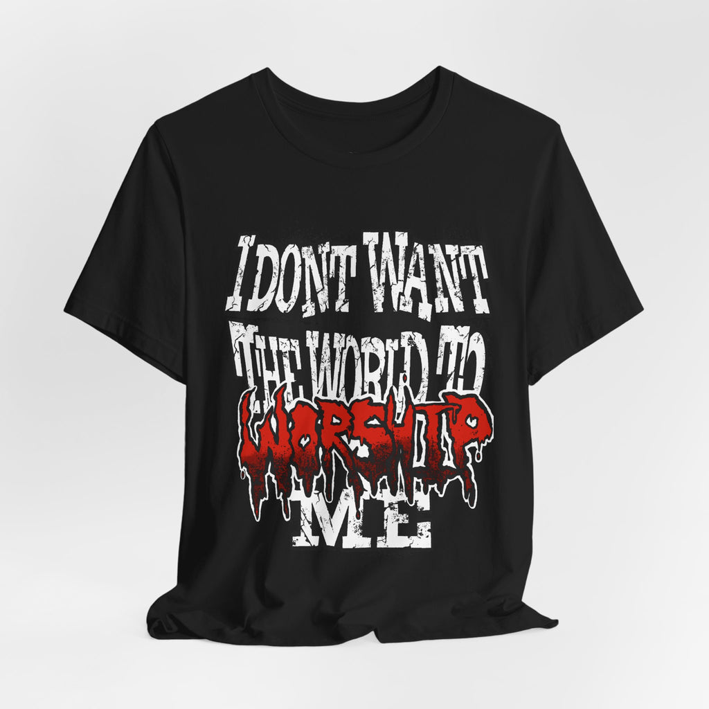 "I Don't Want The World To Worship Me" Black T-Shirt [PRE-ORDER]