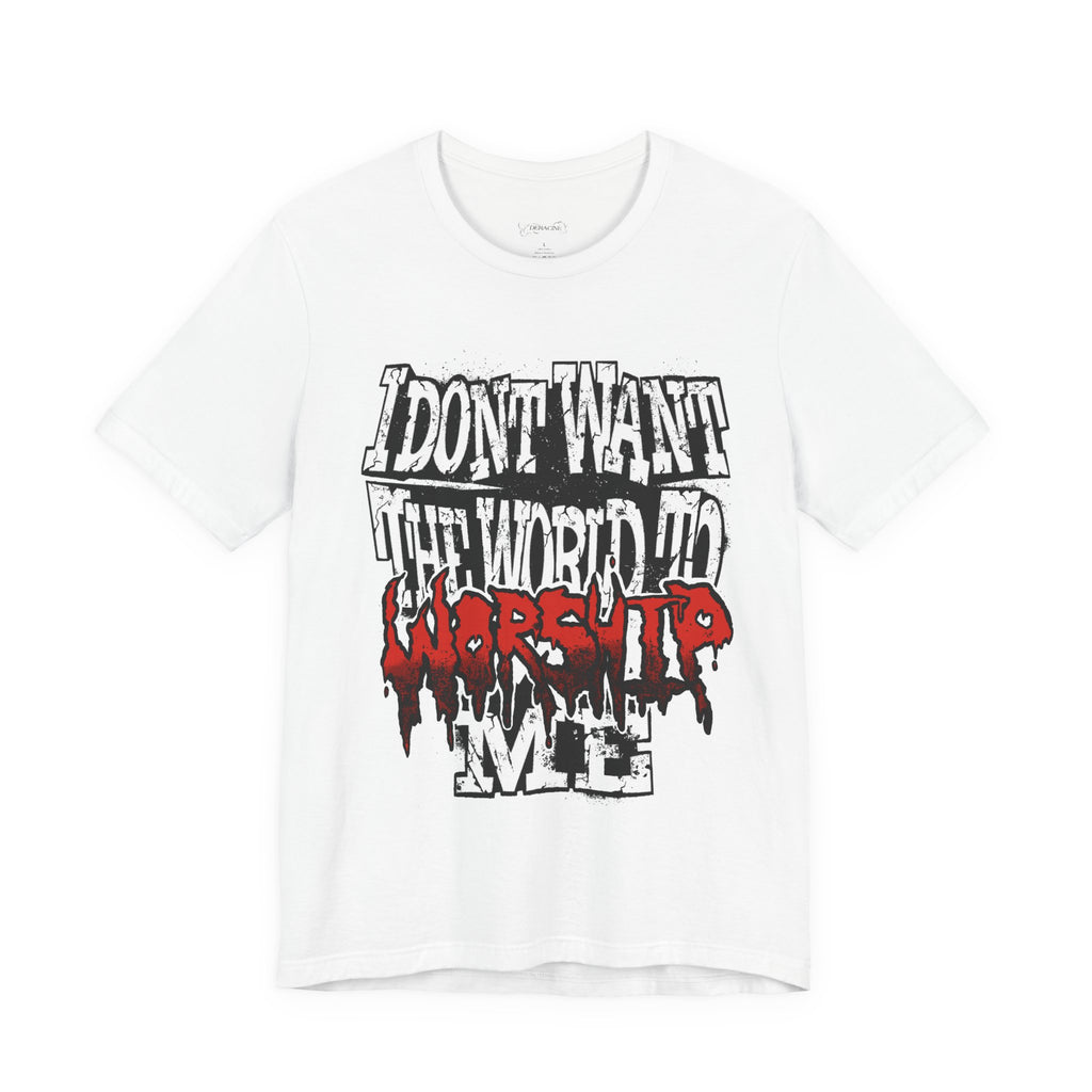 "I Don't Want The World To Worship Me" White T-Shirt [PRE-ORDER]